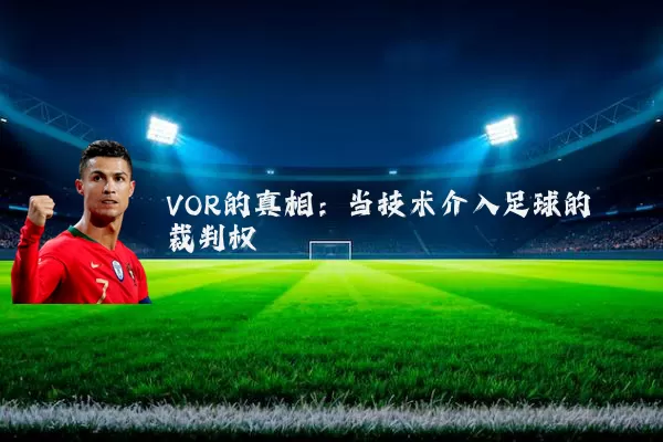 VOR的真相:当技术介入足球的裁判权