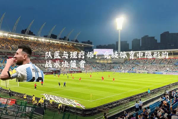 队医与理疗师：竞技体育中隐形的战术决策者