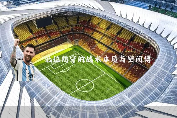 低位防守的战术本质与空间博弈